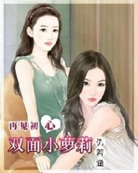 再见初心：双面小萝莉章节列表