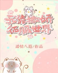 我靠撒娇征服世界章节列表