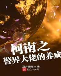 柯南之警界大佬的养成章节列表