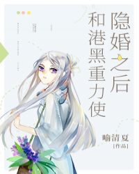 和港黑重力使隐婚之后章节列表