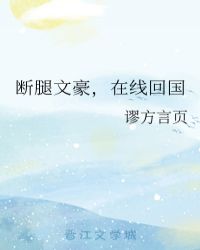断腿文豪，在线回国章节列表