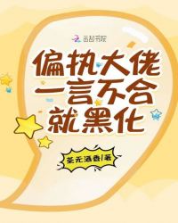 偏执大佬一言不合就黑化章节列表