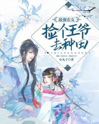 最强农女捡个王爷去种田章节列表