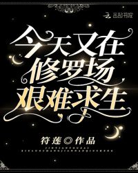 今天又在修罗场艰难求生章节列表