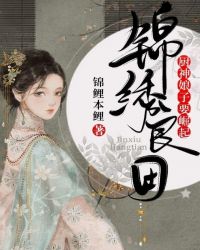 锦绣良田：厨神娘子要崛起？？章节列表