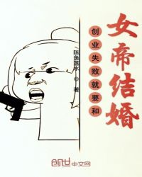 创业失败就要和女帝结婚章节列表