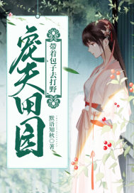 宠夫田园：带着包子去打野章节列表