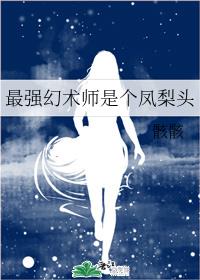 最强幻术师是个凤梨头章节列表