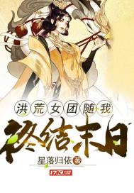 洪荒女团随我终结末世章节列表