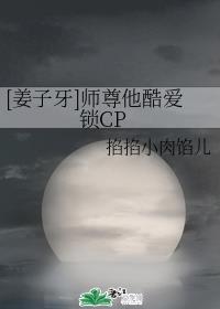 [姜子牙]师尊他酷爱锁CP章节列表