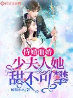 恃婚而娇：少夫人她甜不可攀章节列表