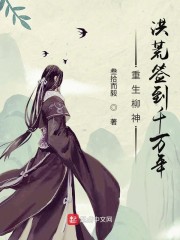 重生柳神，洪荒签到千万年章节列表