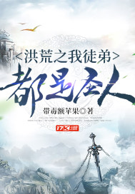 洪荒之我徒弟都是圣人章节列表