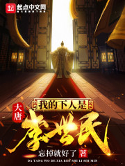 大唐我的下人是李世民章节列表