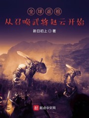全球返祖：从召唤武将赵云开始章节列表