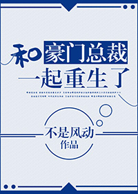 和豪门总裁一起重生了章节列表