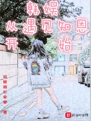 韩娱从遇见知恩开始章节列表