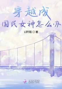 穿越成国民女神怎么办章节列表
