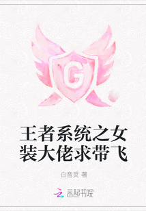 王者系统之女装大佬求带飞章节列表