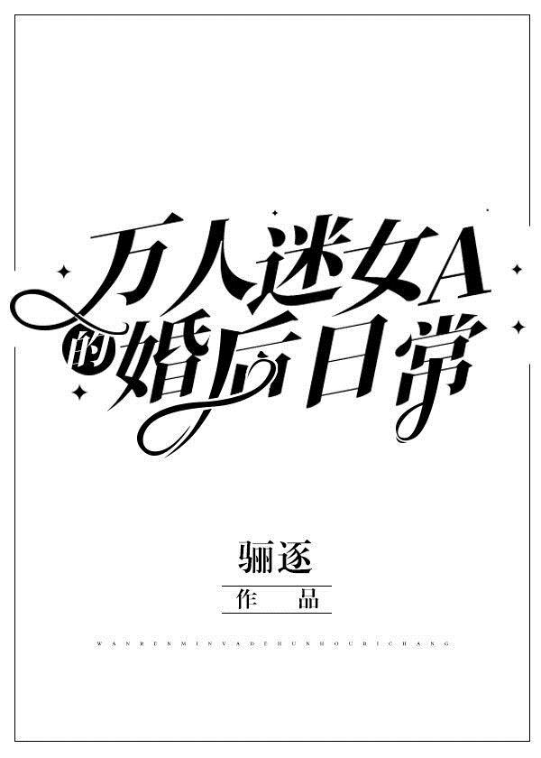 万人迷女A的婚后日常章节列表