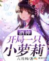 酒神：开局一只小萝莉章节列表
