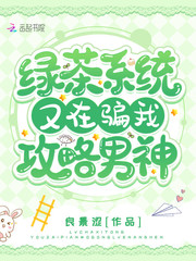 绿茶系统又在骗我攻略男神章节列表