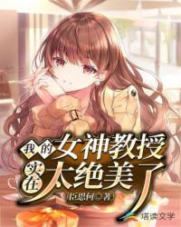 我的女神教授实在太绝美了章节列表