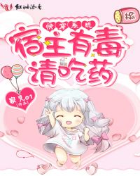 快穿系统：宿主有毒，请吃药！章节列表