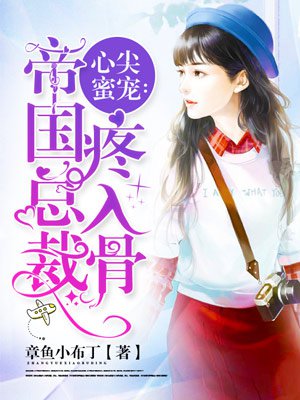 心尖蜜宠：帝国总裁疼入骨章节列表