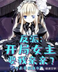 反派:开局掠夺女主气运章节列表