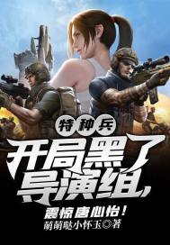 特种兵：开局黑了导演组，震惊唐心怡！章节列表