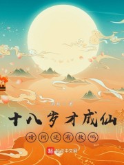 十八岁才成仙，请问还有救吗？章节列表