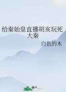 给秦始皇直播胡亥玩死大秦章节列表